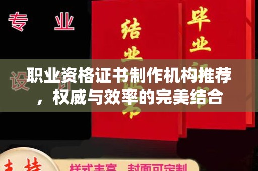 潢川职业资格证书制作机构推荐，权威与效率的完美结合