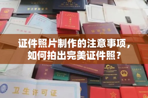 潢川证件照片制作的注意事项，如何拍出完美证件照？