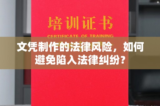 潢川文凭制作的法律风险，如何避免陷入法律纠纷？