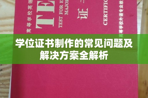 潢川学位证书制作的常见问题及解决方案全解析