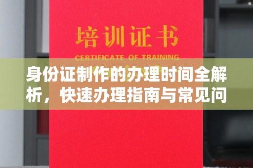 潢川身份证制作的办理时间全解析，快速办理指南与常见问题解答