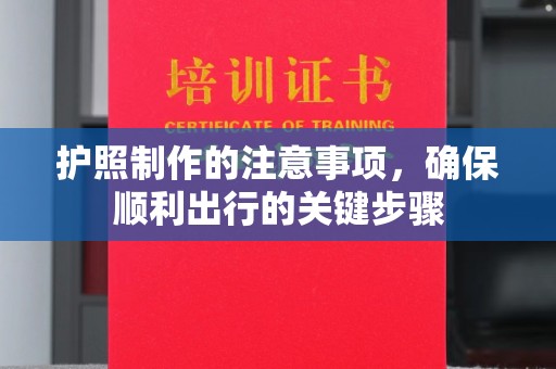潢川护照制作的注意事项，确保顺利出行的关键步骤
