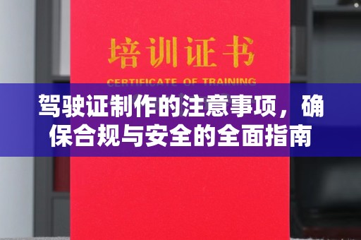 潢川驾驶证制作的注意事项，确保合规与安全的全面指南