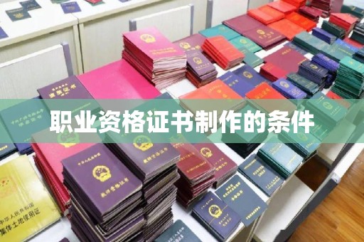 潢川职业资格证书制作的条件